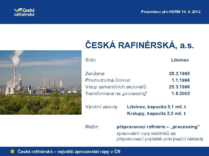 Prezentace pro HSRM 16. 4. 2012 ČESKÁ RAFINÉRSKÁ, a. s. Sídlo Litvínov Založena Plnohodnotná