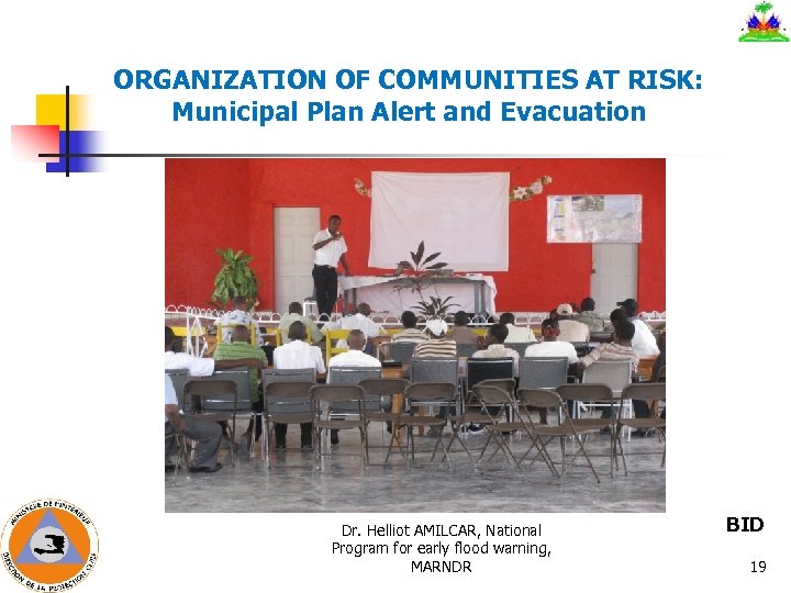 ORGANIZATION OF COMMUNITIES AT RISK: Municipal Plan Alert and Evacuation Dr. Helliot AMILCAR, National