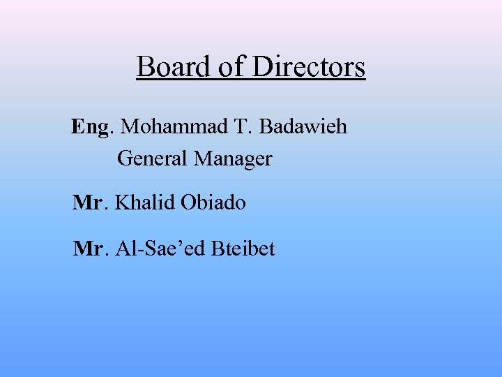 Board of Directors Eng. Mohammad T. Badawieh General Manager Mr. Khalid Obiado Mr. Al-Sae’ed