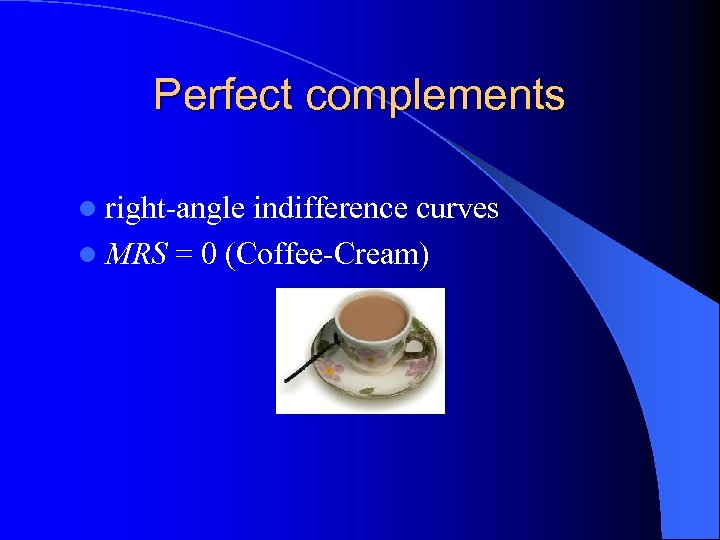 Perfect complements l right-angle indifference curves l MRS = 0 (Coffee-Cream) 