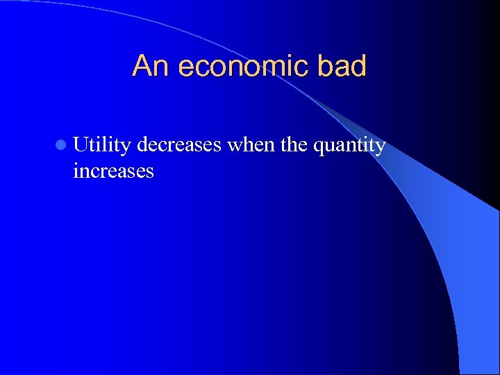 An economic bad l Utility decreases when the quantity increases 