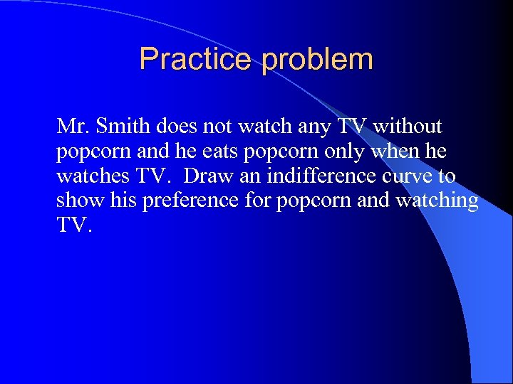Practice problem Mr. Smith does not watch any TV without popcorn and he eats