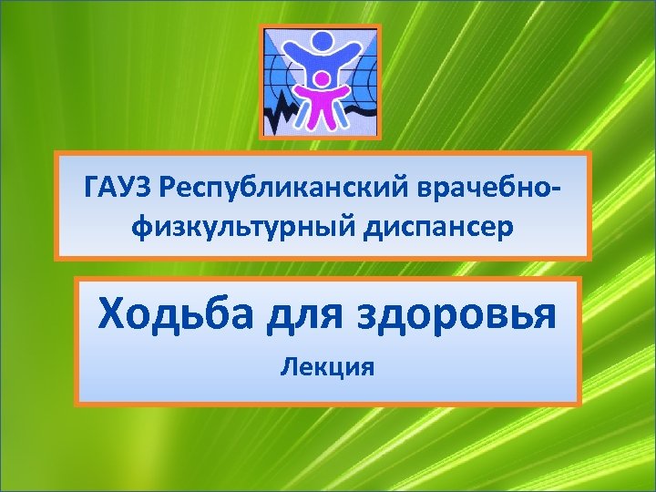 ГАУЗ Республиканский врачебнофизкультурный диспансер Ходьба для здоровья Лекция 