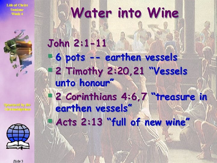 Life of Christ Seminar Week 4 Sponsored by the Christadelphians Slide 3 Water into