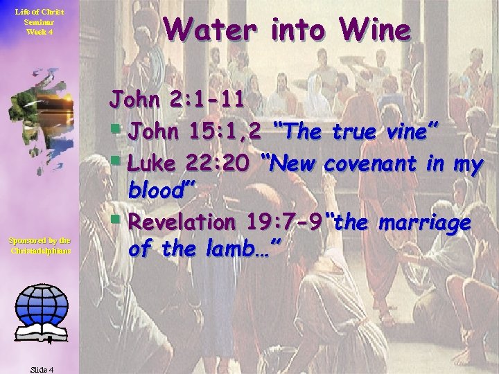 Life of Christ Seminar Week 4 Sponsored by the Christadelphians Slide 4 Water into