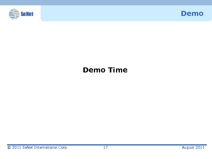 Demo Se. Net Demo Time © 2011 Se. Net International Corp. 17 August 2011