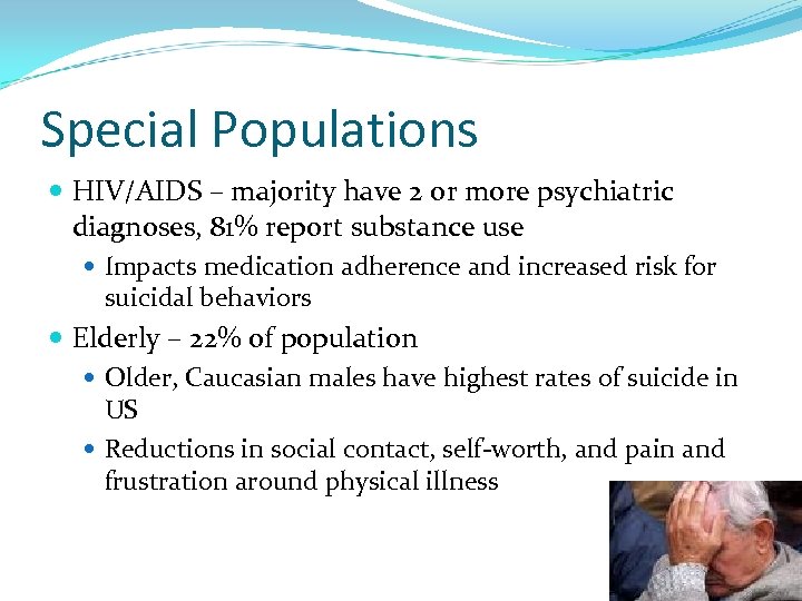 Special Populations HIV/AIDS – majority have 2 or more psychiatric diagnoses, 81% report substance