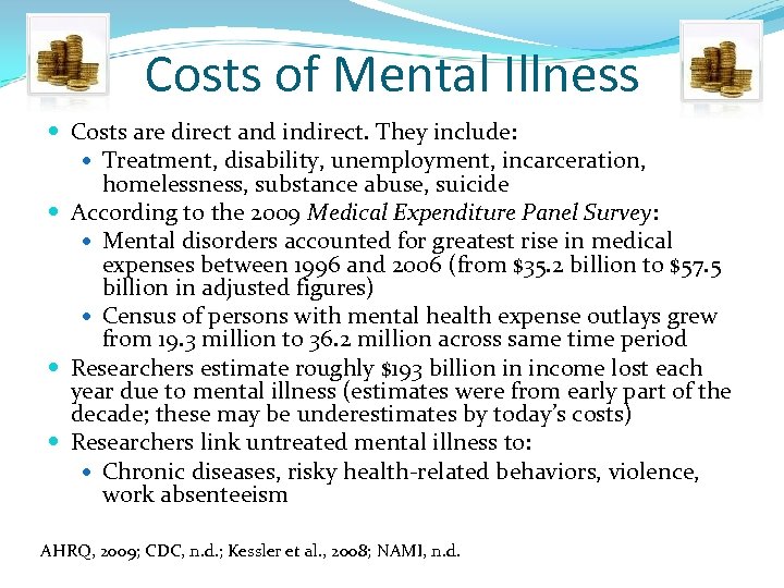 Costs of Mental Illness Costs are direct and indirect. They include: Treatment, disability, unemployment,