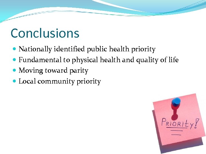 Conclusions Nationally identified public health priority Fundamental to physical health and quality of life