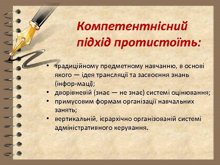 Компетентнісний підхід протистоїть: • традиційному предметному навчанню, в основі якого — ідея трансляції та