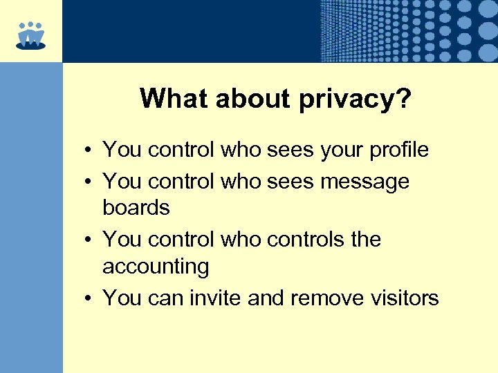 What about privacy? • You control who sees your profile • You control who