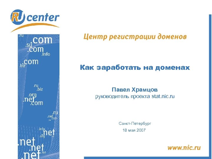 Как заработать на доменах Павел Храмцов руководитель проекта stat. nic. ru Санкт-Петербург 18 мая