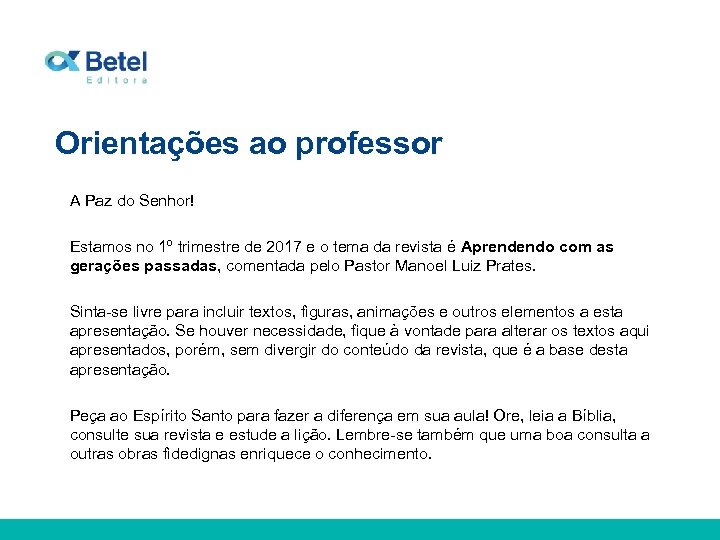 Orientações ao professor A Paz do Senhor! Estamos no 1º trimestre de 2017 e