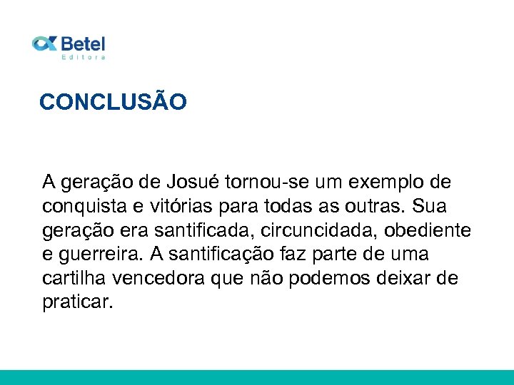 CONCLUSÃO A geração de Josué tornou-se um exemplo de conquista e vitórias para todas