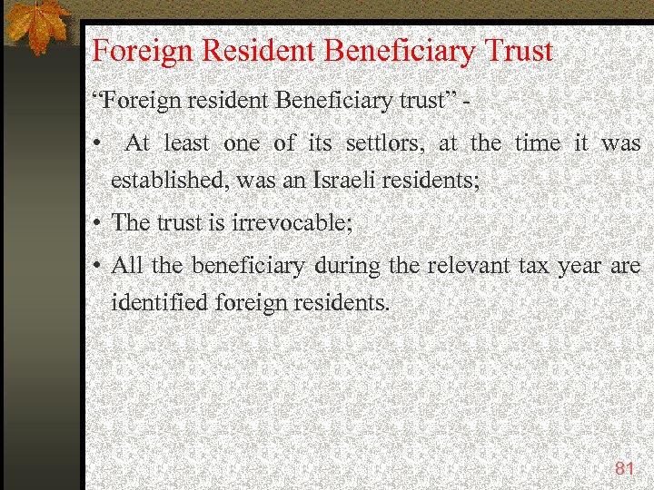 Foreign Resident Beneficiary Trust “Foreign resident Beneficiary trust” - • At least one of