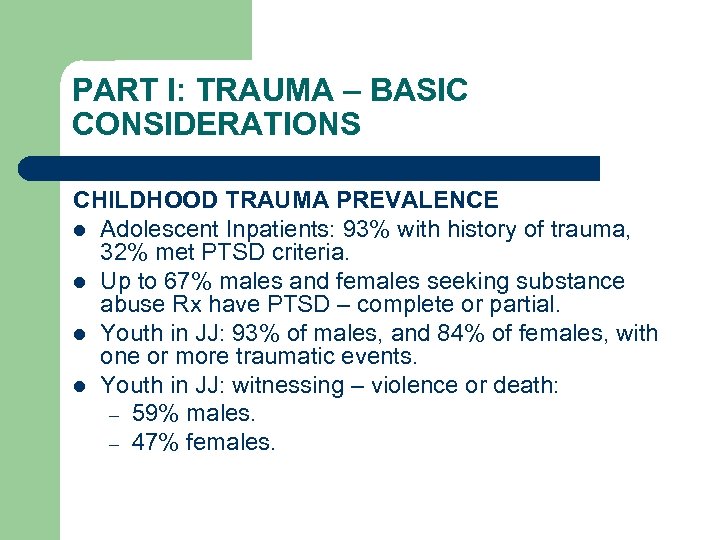 PART I: TRAUMA – BASIC CONSIDERATIONS CHILDHOOD TRAUMA PREVALENCE l Adolescent Inpatients: 93% with