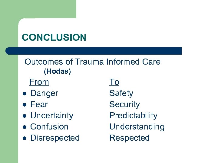 CONCLUSION Outcomes of Trauma Informed Care (Hodas) From l Danger l Fear l Uncertainty