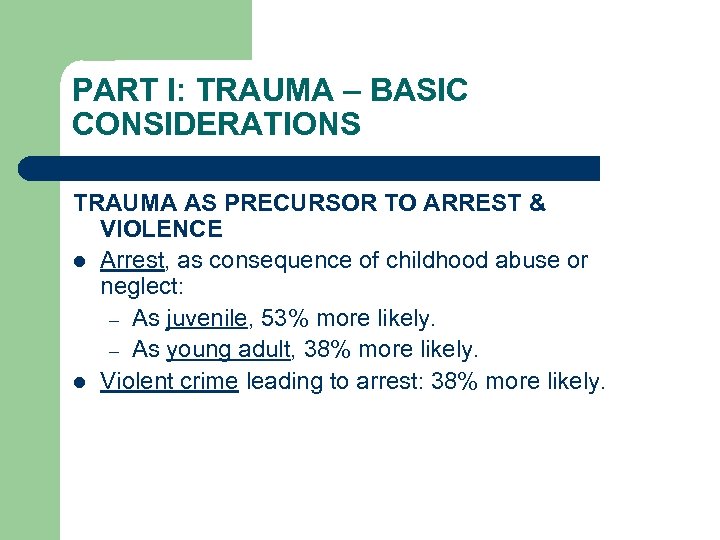 PART I: TRAUMA – BASIC CONSIDERATIONS TRAUMA AS PRECURSOR TO ARREST & VIOLENCE l