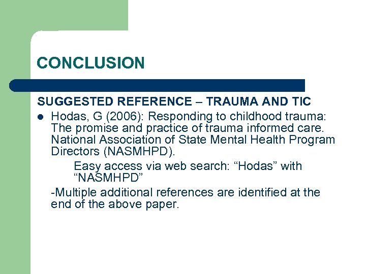 CONCLUSION SUGGESTED REFERENCE – TRAUMA AND TIC l Hodas, G (2006): Responding to childhood