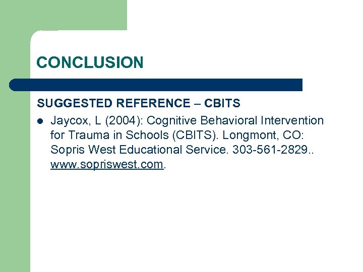 CONCLUSION SUGGESTED REFERENCE – CBITS l Jaycox, L (2004): Cognitive Behavioral Intervention for Trauma