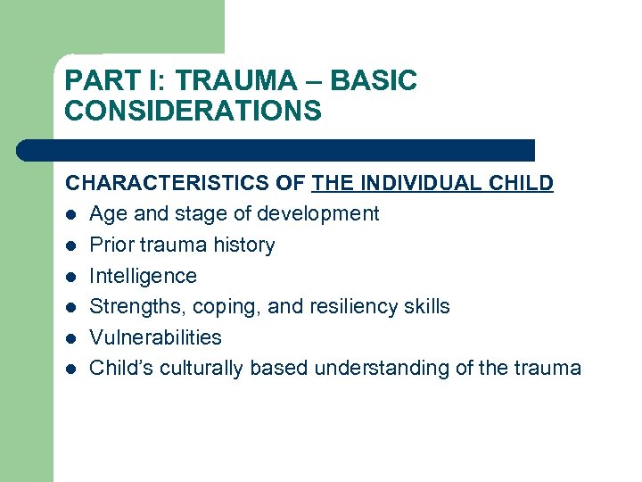 PART I: TRAUMA – BASIC CONSIDERATIONS CHARACTERISTICS OF THE INDIVIDUAL CHILD l Age and