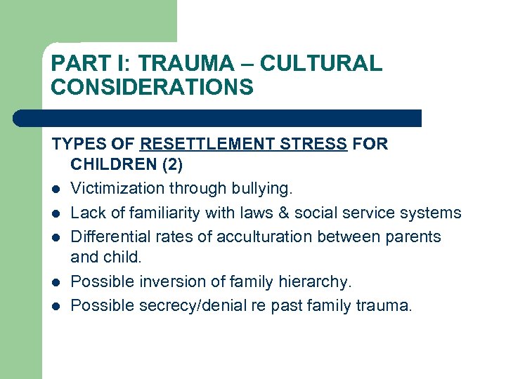 PART I: TRAUMA – CULTURAL CONSIDERATIONS TYPES OF RESETTLEMENT STRESS FOR CHILDREN (2) l