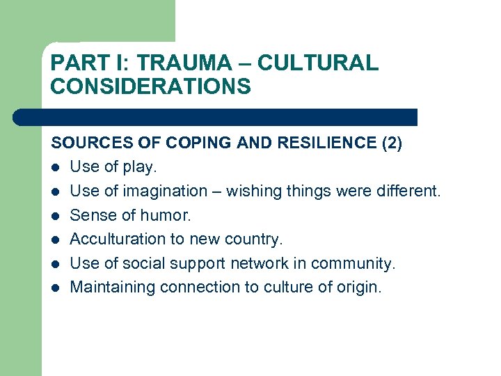 PART I: TRAUMA – CULTURAL CONSIDERATIONS SOURCES OF COPING AND RESILIENCE (2) l Use