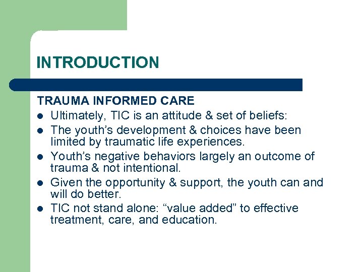 INTRODUCTION TRAUMA INFORMED CARE l Ultimately, TIC is an attitude & set of beliefs: