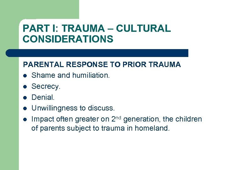 PART I: TRAUMA – CULTURAL CONSIDERATIONS PARENTAL RESPONSE TO PRIOR TRAUMA l Shame and