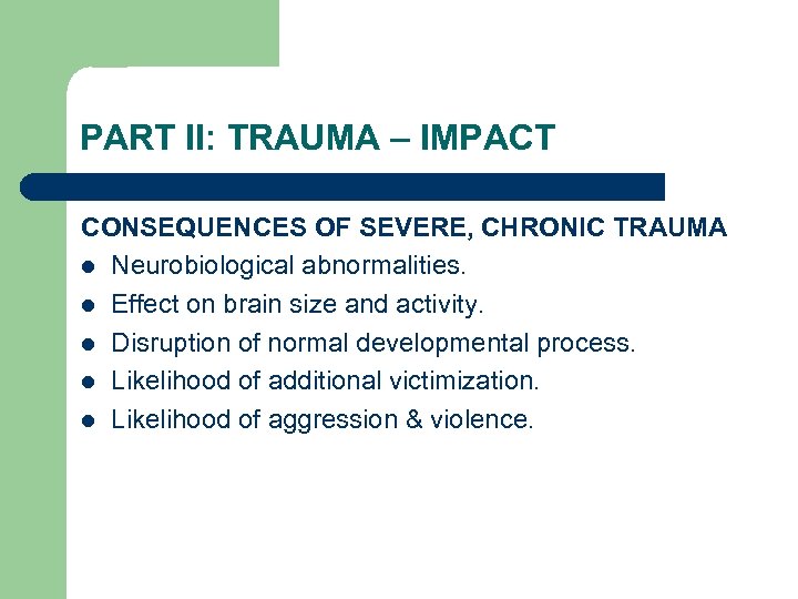 PART II: TRAUMA – IMPACT CONSEQUENCES OF SEVERE, CHRONIC TRAUMA l Neurobiological abnormalities. l