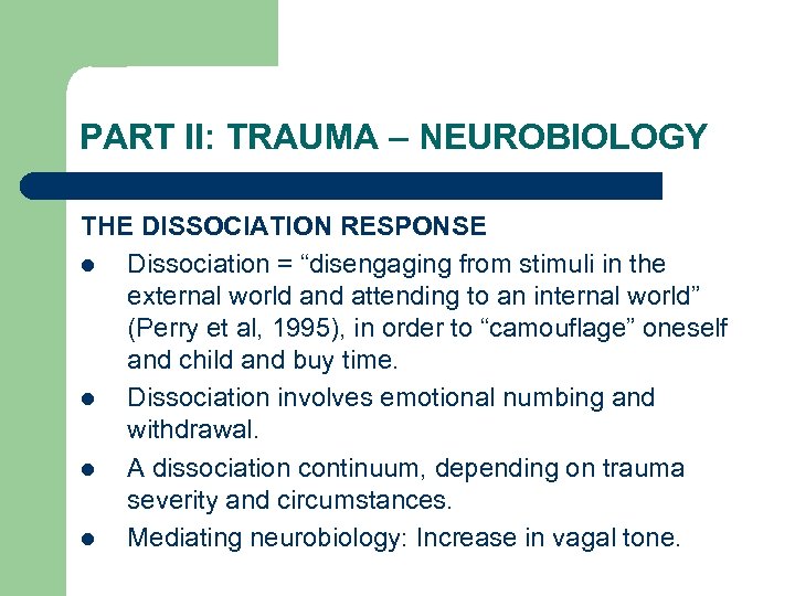 PART II: TRAUMA – NEUROBIOLOGY THE DISSOCIATION RESPONSE l Dissociation = “disengaging from stimuli