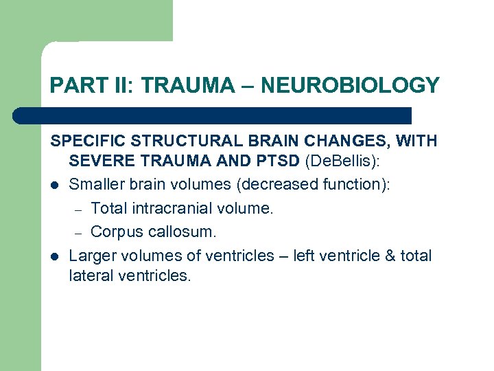 PART II: TRAUMA – NEUROBIOLOGY SPECIFIC STRUCTURAL BRAIN CHANGES, WITH SEVERE TRAUMA AND PTSD