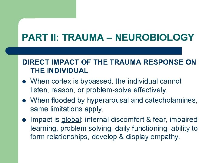 PART II: TRAUMA – NEUROBIOLOGY DIRECT IMPACT OF THE TRAUMA RESPONSE ON THE INDIVIDUAL