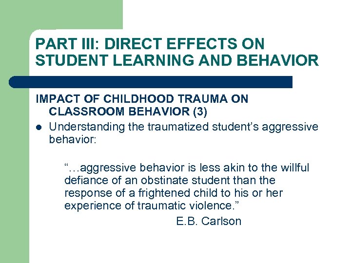 PART III: DIRECT EFFECTS ON STUDENT LEARNING AND BEHAVIOR IMPACT OF CHILDHOOD TRAUMA ON