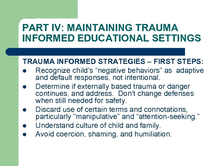 PART IV: MAINTAINING TRAUMA INFORMED EDUCATIONAL SETTINGS TRAUMA INFORMED STRATEGIES – FIRST STEPS: l