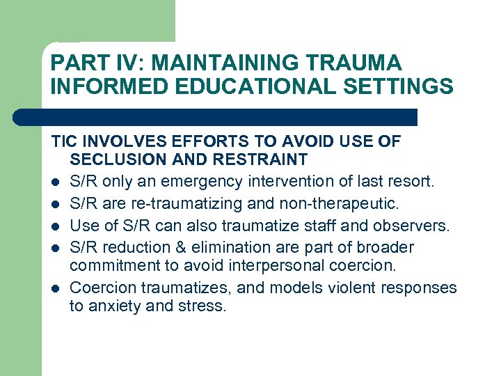 PART IV: MAINTAINING TRAUMA INFORMED EDUCATIONAL SETTINGS TIC INVOLVES EFFORTS TO AVOID USE OF