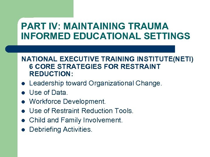 PART IV: MAINTAINING TRAUMA INFORMED EDUCATIONAL SETTINGS NATIONAL EXECUTIVE TRAINING INSTITUTE(NETI) 6 CORE STRATEGIES