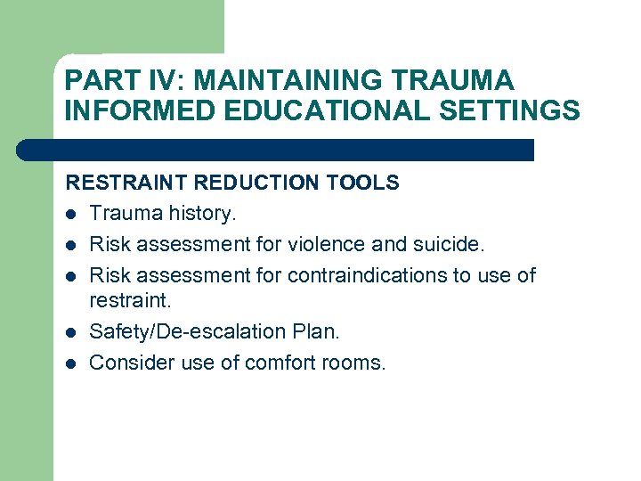 PART IV: MAINTAINING TRAUMA INFORMED EDUCATIONAL SETTINGS RESTRAINT REDUCTION TOOLS l Trauma history. l