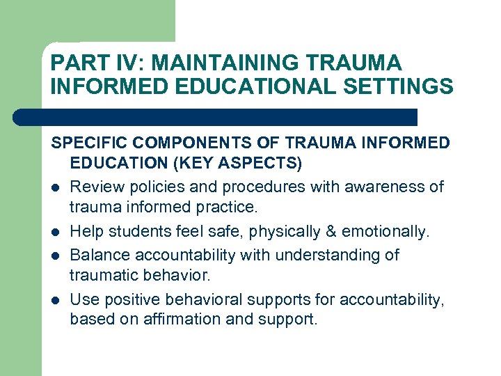 PART IV: MAINTAINING TRAUMA INFORMED EDUCATIONAL SETTINGS SPECIFIC COMPONENTS OF TRAUMA INFORMED EDUCATION (KEY