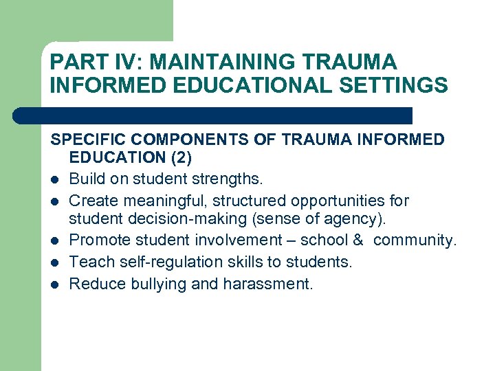 PART IV: MAINTAINING TRAUMA INFORMED EDUCATIONAL SETTINGS SPECIFIC COMPONENTS OF TRAUMA INFORMED EDUCATION (2)