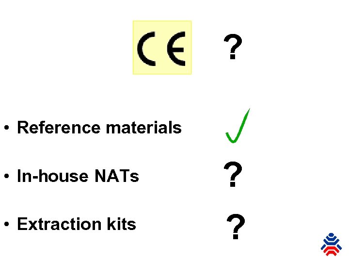 ? • Reference materials • In-house NATs • Extraction kits ? ? 