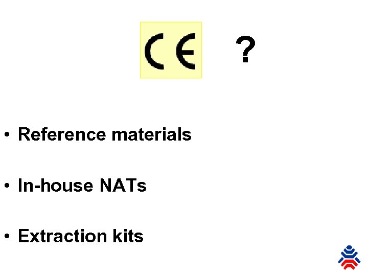 ? • Reference materials • In-house NATs • Extraction kits 