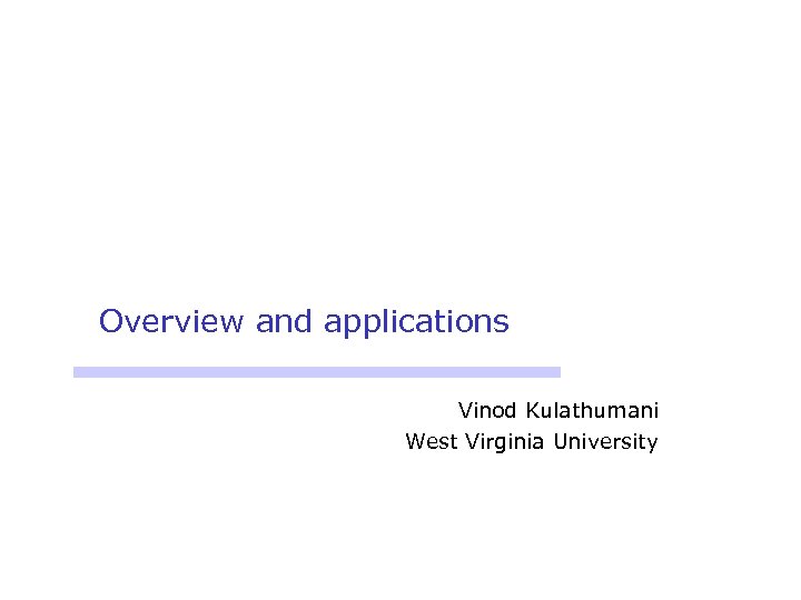 Overview and applications Vinod Kulathumani West Virginia University 