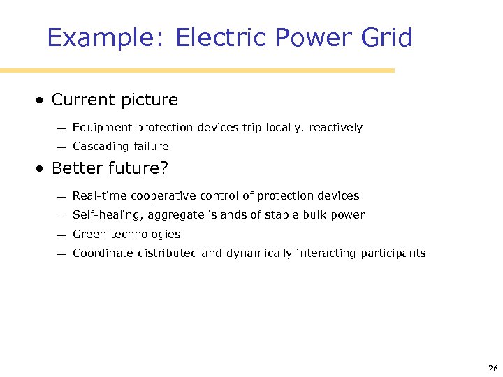 Example: Electric Power Grid • Current picture Equipment protection devices trip locally, reactively Cascading