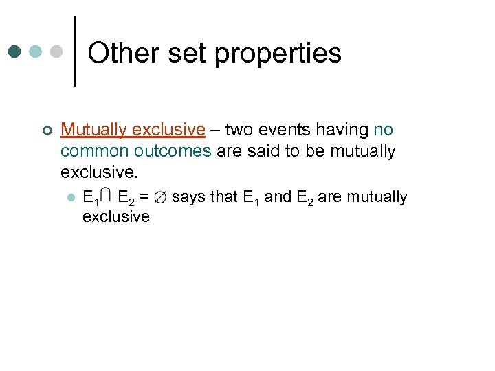 Other set properties ¢ Mutually exclusive – two events having no common outcomes are