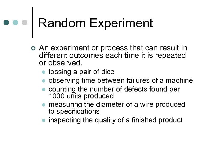 Random Experiment ¢ An experiment or process that can result in different outcomes each