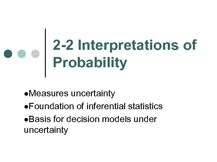 2 -2 Interpretations of Probability l. Measures uncertainty l. Foundation of inferential statistics l.