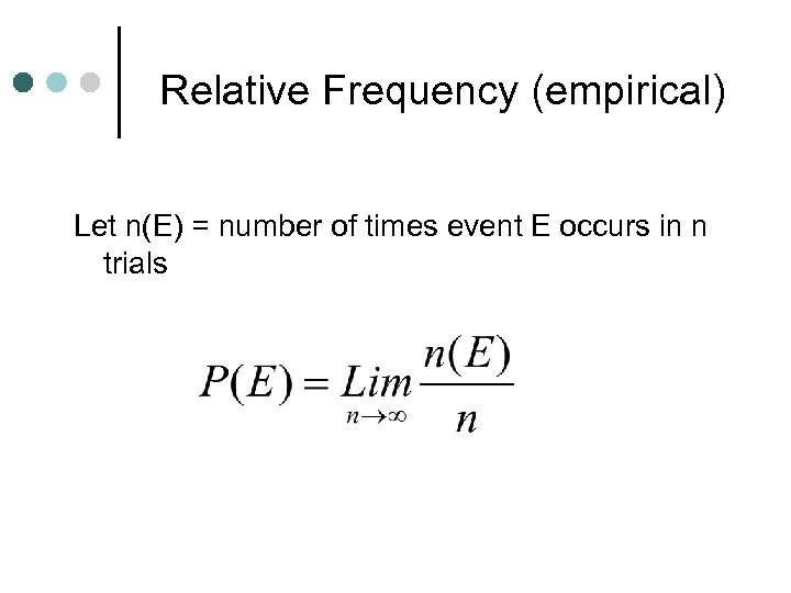 Relative Frequency (empirical) Let n(E) = number of times event E occurs in n