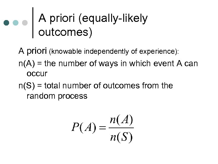 A priori (equally-likely outcomes) A priori (knowable independently of experience): n(A) = the number