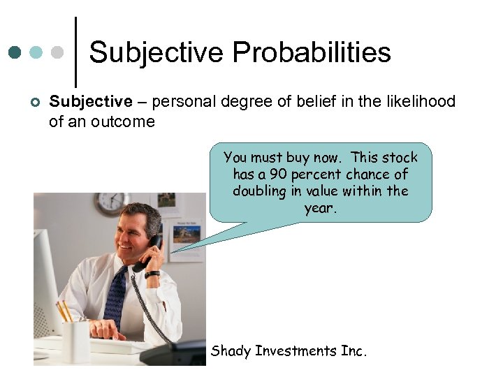 Subjective Probabilities ¢ Subjective – personal degree of belief in the likelihood of an